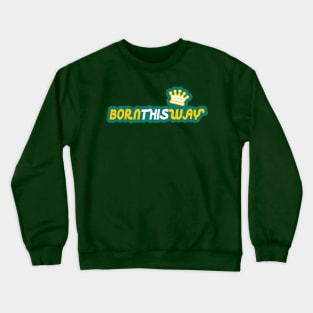 BORN THIS WAY by WOOF SHIRT (Crown Edition) Crewneck Sweatshirt